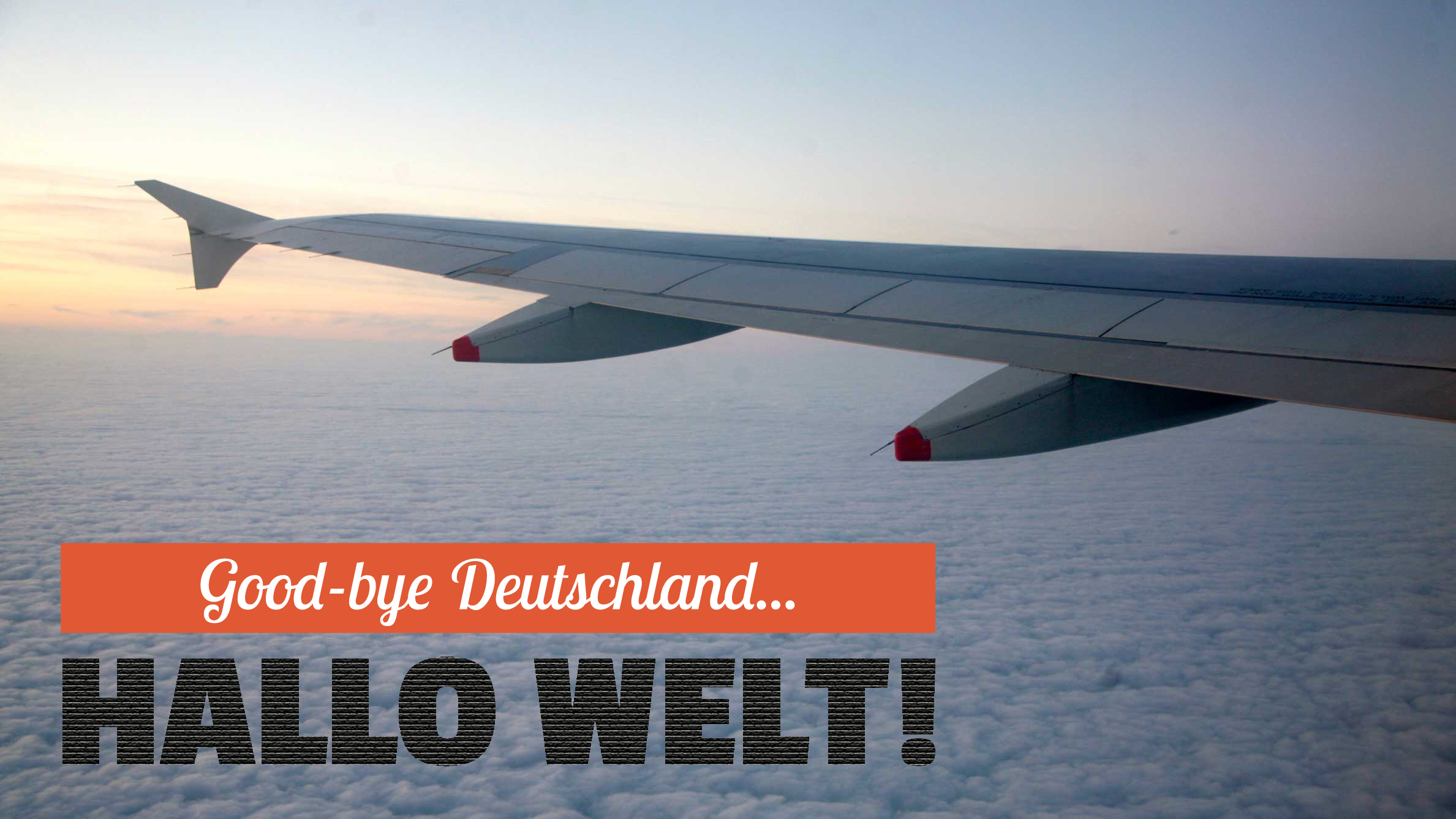 Good Bye Deutschland... Hallo Welt!