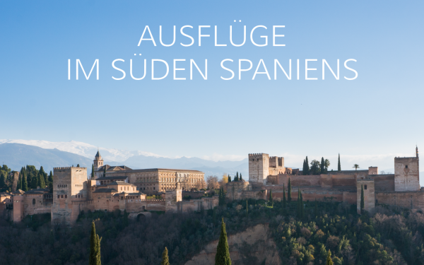 Die schönsten Ausflüge im Süden Spaniens